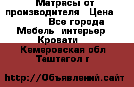 Матрасы от производителя › Цена ­ 4 250 - Все города Мебель, интерьер » Кровати   . Кемеровская обл.,Таштагол г.